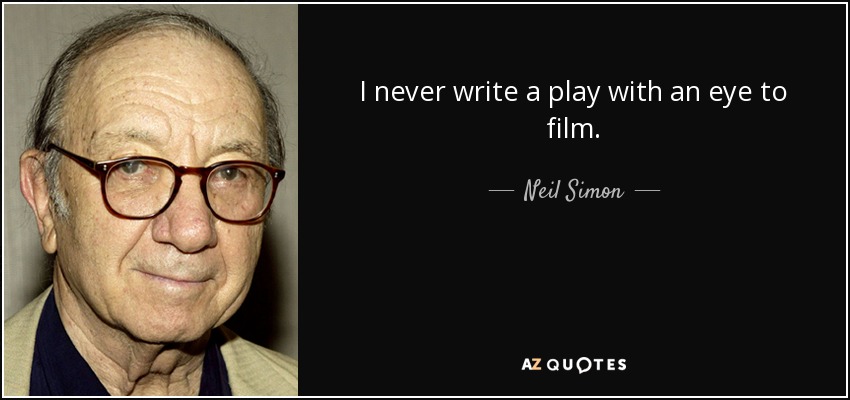 I never write a play with an eye to film. - Neil Simon