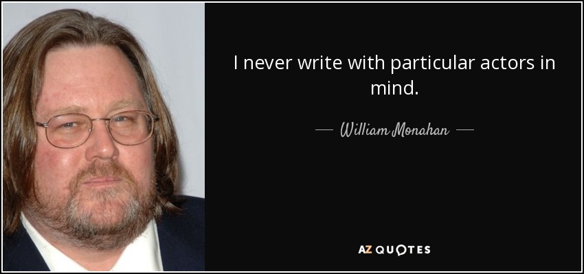 I never write with particular actors in mind. - William Monahan