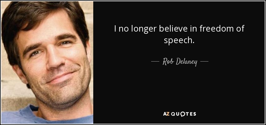 I no longer believe in freedom of speech. - Rob Delaney
