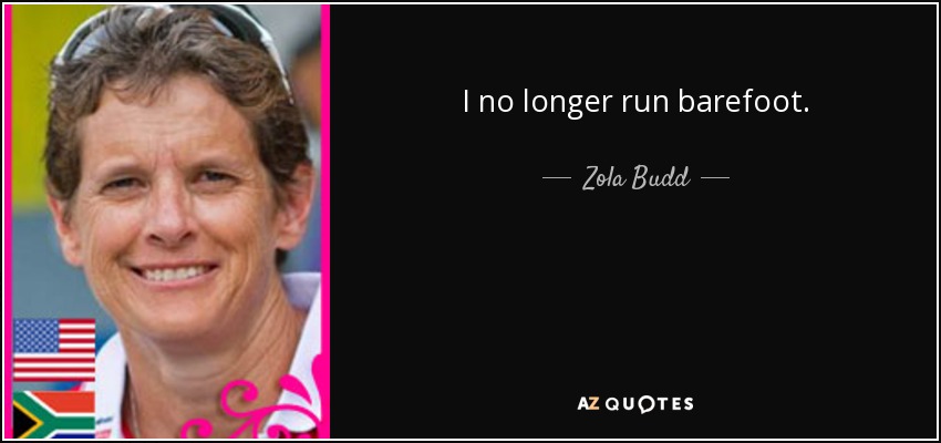 I no longer run barefoot. - Zola Budd