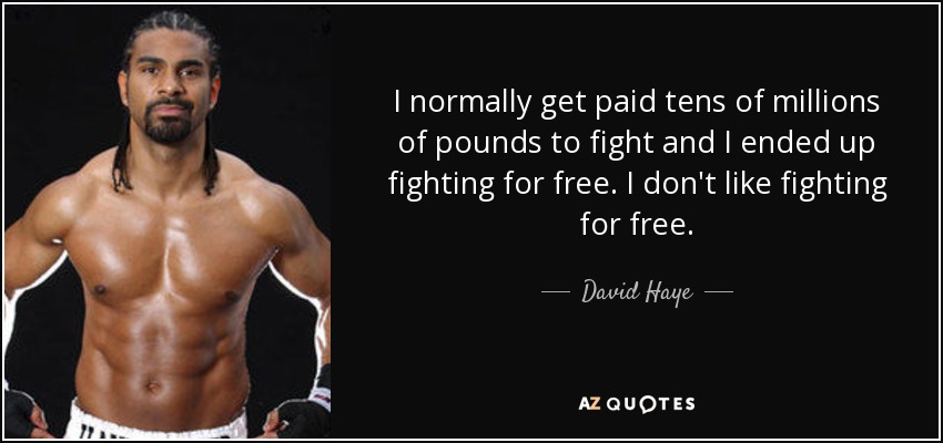 I normally get paid tens of millions of pounds to fight and I ended up fighting for free. I don't like fighting for free. - David Haye