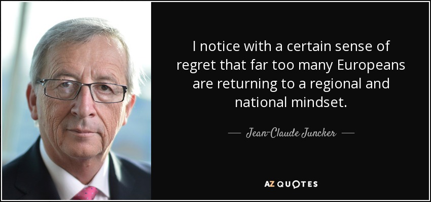 I notice with a certain sense of regret that far too many Europeans are returning to a regional and national mindset. - Jean-Claude Juncker
