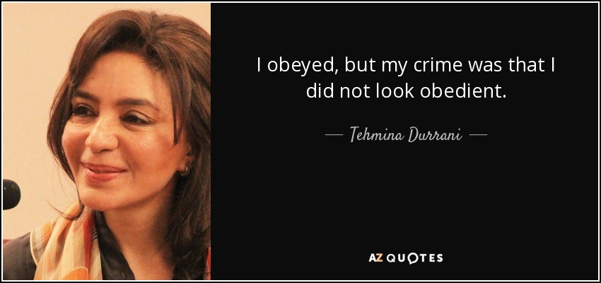I obeyed, but my crime was that I did not look obedient. - Tehmina Durrani