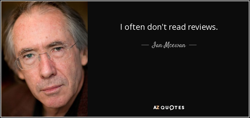 I often don't read reviews. - Ian Mcewan