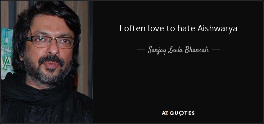 I often love to hate Aishwarya - Sanjay Leela Bhansali