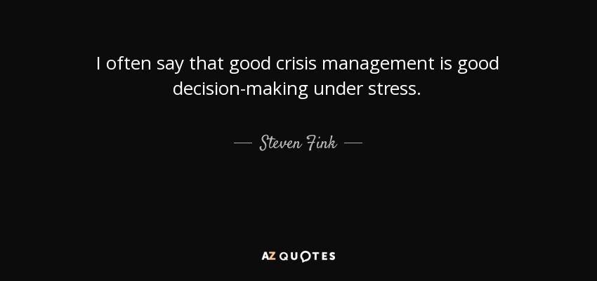 I often say that good crisis management is good decision-making under stress. - Steven Fink