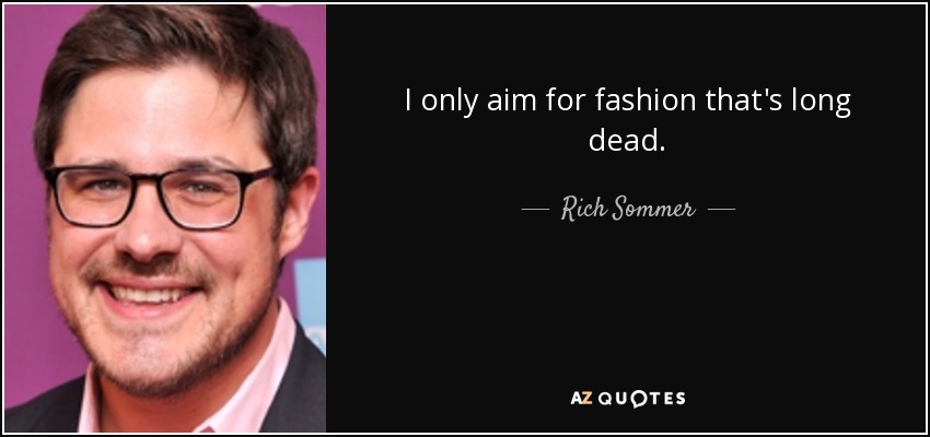 I only aim for fashion that's long dead. - Rich Sommer