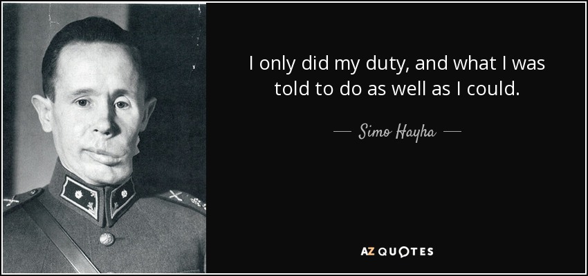 I only did my duty, and what I was told to do as well as I could. - Simo Hayha