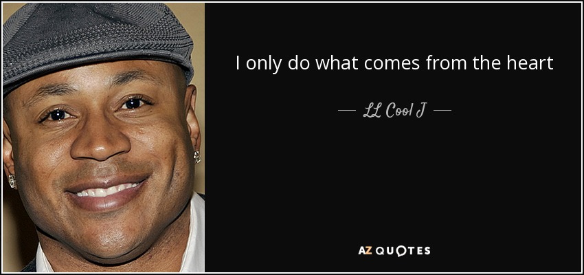 I only do what comes from the heart - LL Cool J
