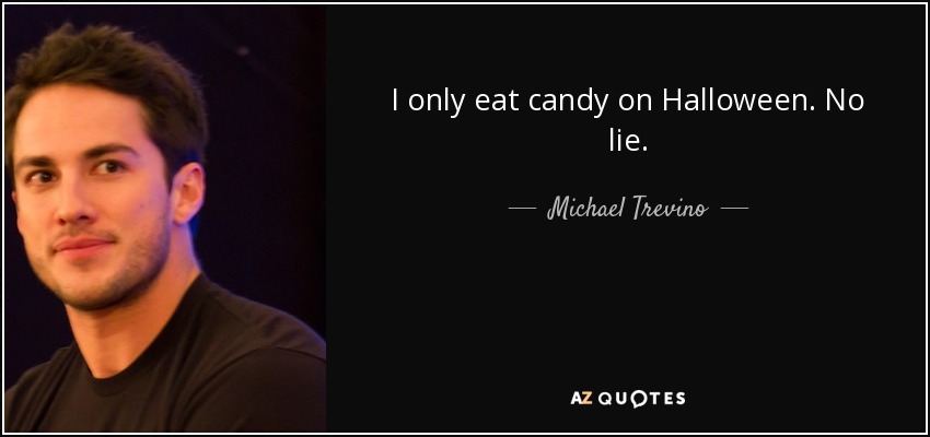 I only eat candy on Halloween. No lie. - Michael Trevino