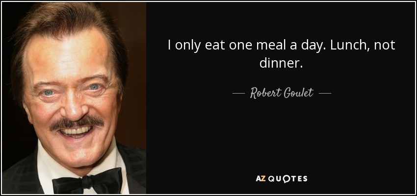 I only eat one meal a day. Lunch, not dinner. - Robert Goulet
