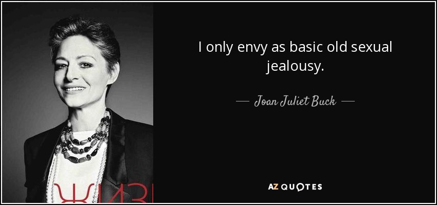 I only envy as basic old sexual jealousy. - Joan Juliet Buck