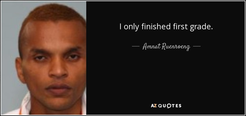 I only finished first grade. - Amnat Ruenroeng