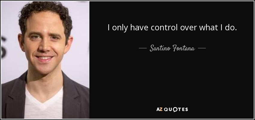I only have control over what I do. - Santino Fontana