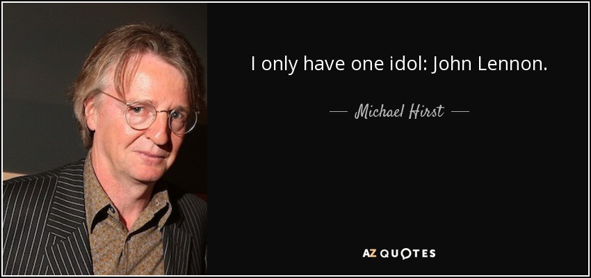 I only have one idol: John Lennon. - Michael Hirst