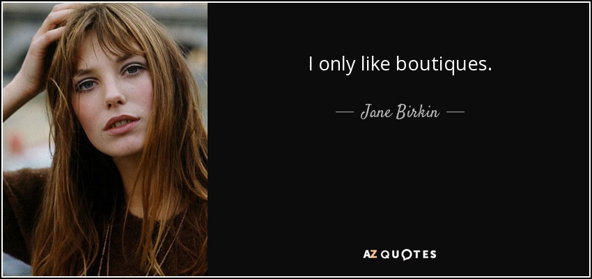 I only like boutiques. - Jane Birkin