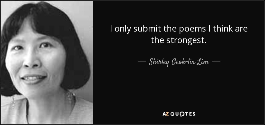 I only submit the poems I think are the strongest. - Shirley Geok-lin Lim