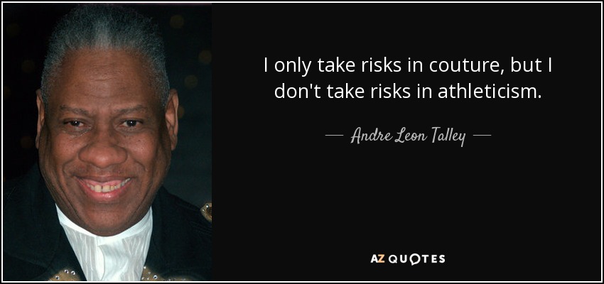 I only take risks in couture, but I don't take risks in athleticism. - Andre Leon Talley