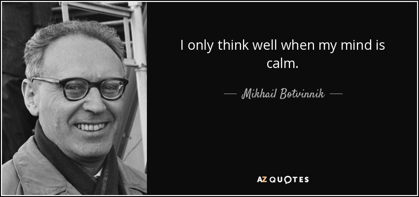I only think well when my mind is calm. - Mikhail Botvinnik