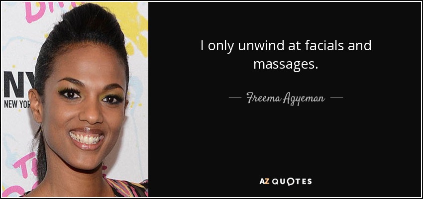 I only unwind at facials and massages. - Freema Agyeman