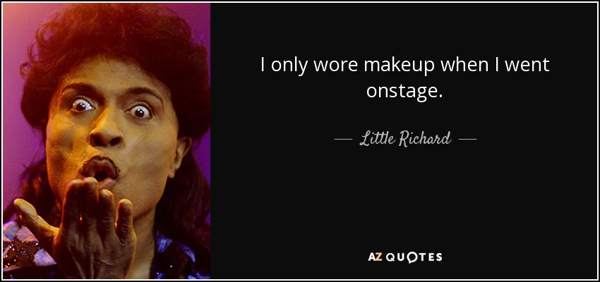 I only wore makeup when I went onstage. - Little Richard