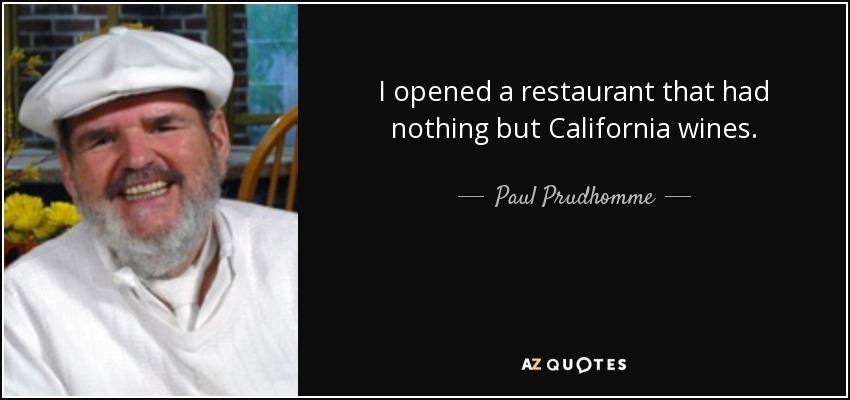 I opened a restaurant that had nothing but California wines. - Paul Prudhomme