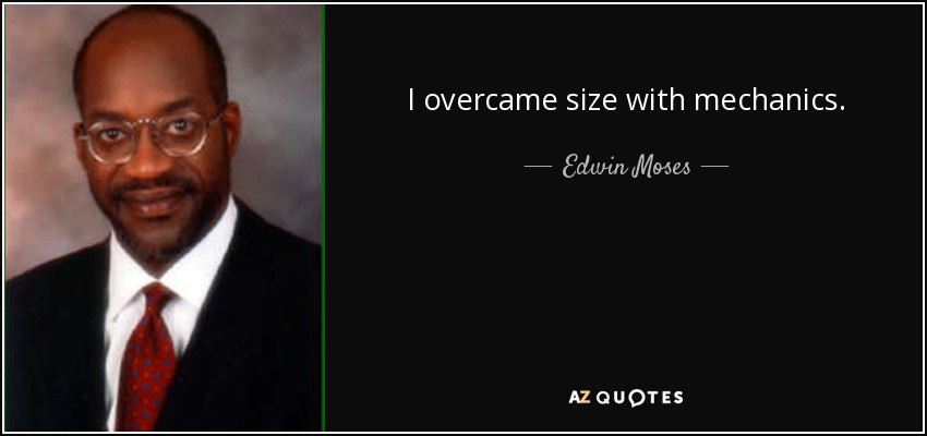 I overcame size with mechanics. - Edwin Moses