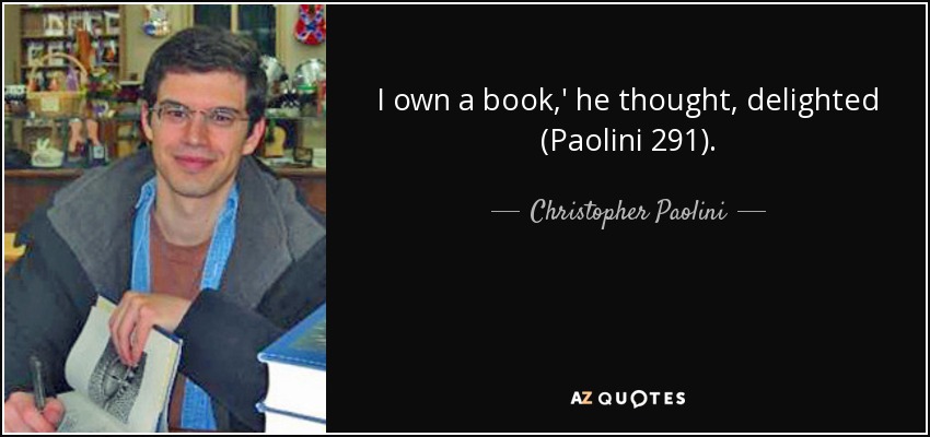 I own a book,' he thought, delighted (Paolini 291). - Christopher Paolini