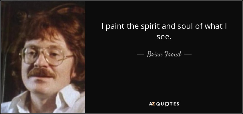 I paint the spirit and soul of what I see. - Brian Froud