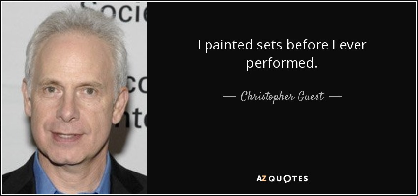 I painted sets before I ever performed. - Christopher Guest