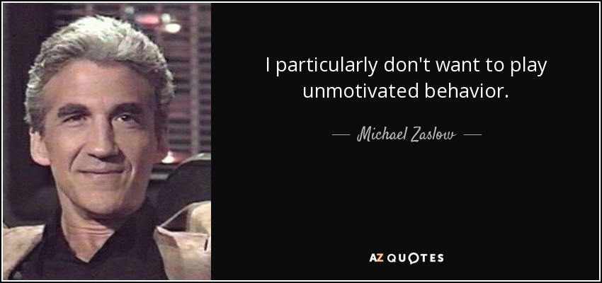 I particularly don't want to play unmotivated behavior. - Michael Zaslow