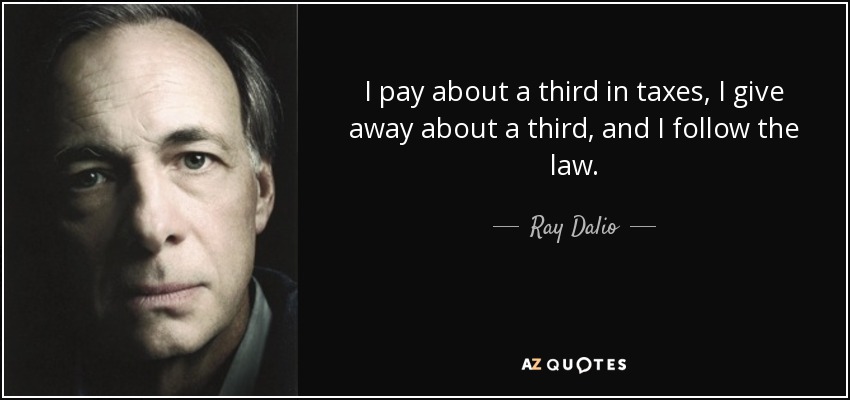 I pay about a third in taxes, I give away about a third, and I follow the law. - Ray Dalio