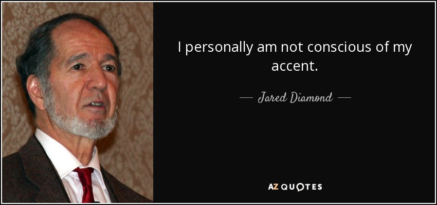 I personally am not conscious of my accent. - Jared Diamond