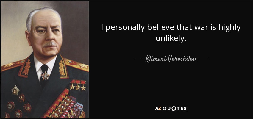 I personally believe that war is highly unlikely. - Kliment Voroshilov