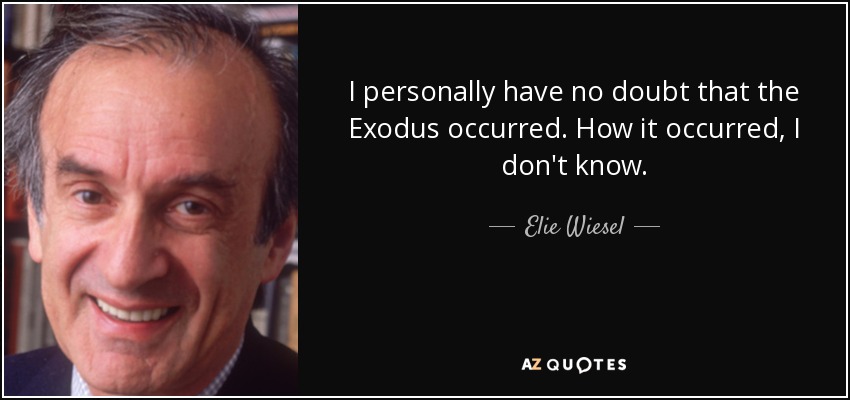 I personally have no doubt that the Exodus occurred. How it occurred, I don't know. - Elie Wiesel