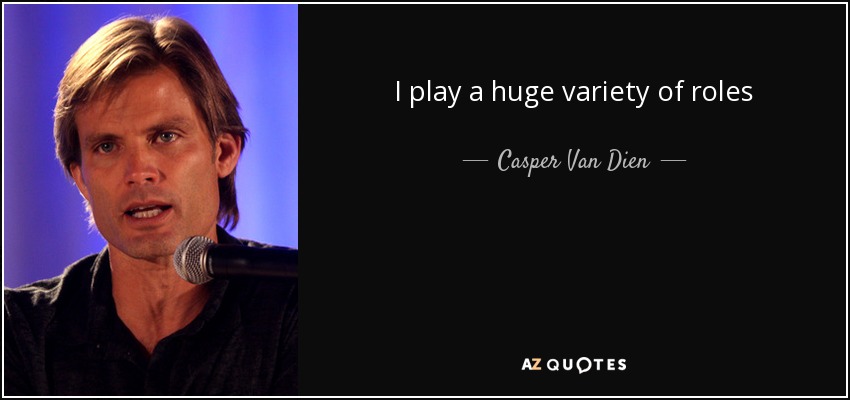 I play a huge variety of roles - Casper Van Dien