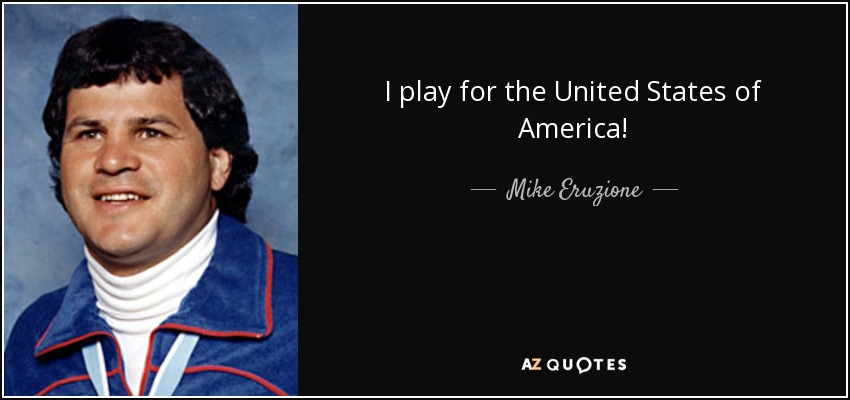 I play for the United States of America! - Mike Eruzione