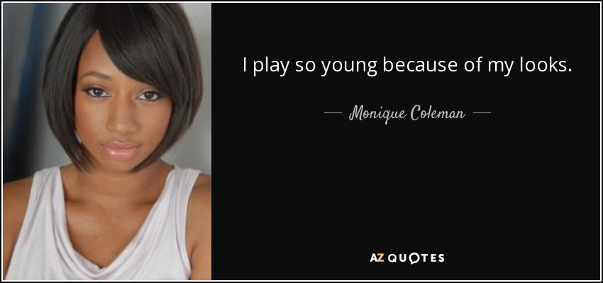 I play so young because of my looks. - Monique Coleman