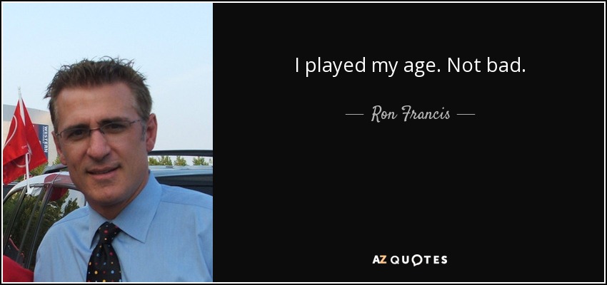 I played my age. Not bad. - Ron Francis
