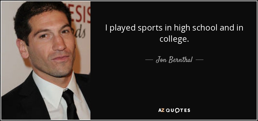 I played sports in high school and in college. - Jon Bernthal