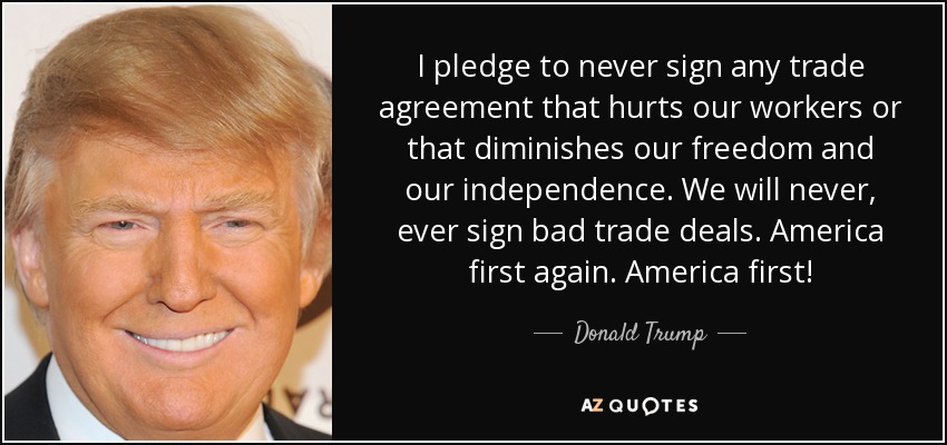 I pledge to never sign any trade agreement that hurts our workers or that diminishes our freedom and our independence. We will never, ever sign bad trade deals. America first again. America first! - Donald Trump