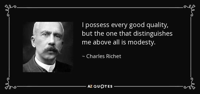 I possess every good quality, but the one that distinguishes me above all is modesty. - Charles Richet