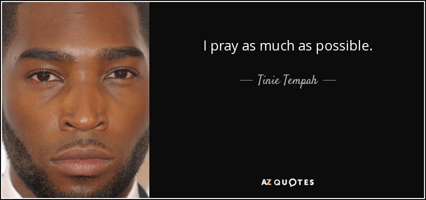 I pray as much as possible. - Tinie Tempah