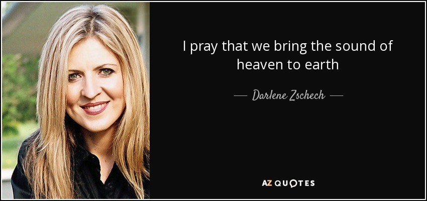 I pray that we bring the sound of heaven to earth - Darlene Zschech