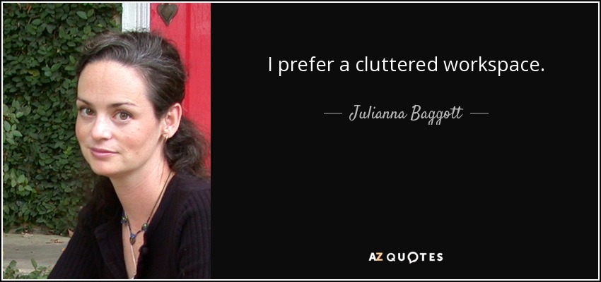 I prefer a cluttered workspace. - Julianna Baggott