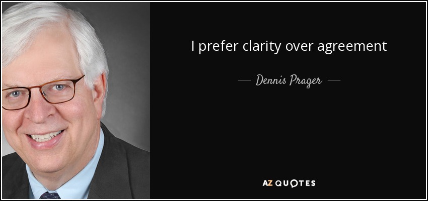 I prefer clarity over agreement - Dennis Prager
