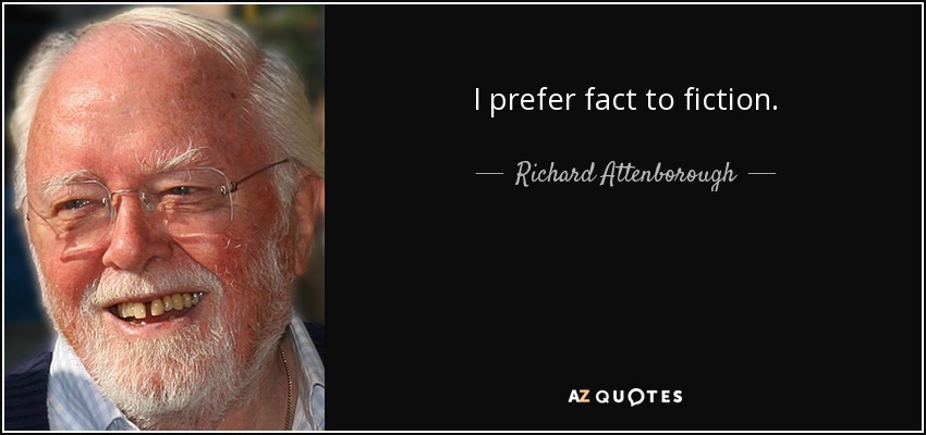 I prefer fact to fiction. - Richard Attenborough