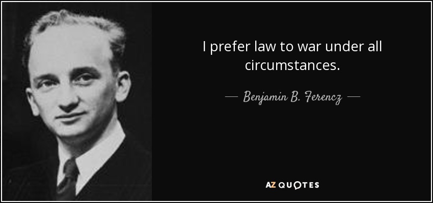 I prefer law to war under all circumstances. - Benjamin B. Ferencz