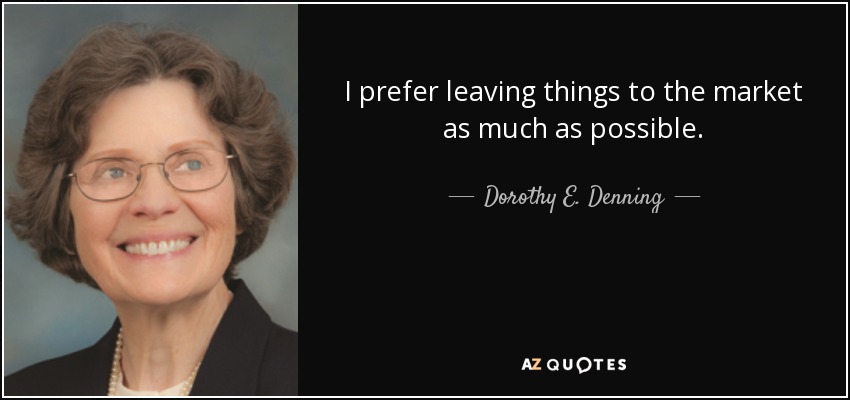 I prefer leaving things to the market as much as possible. - Dorothy E. Denning
