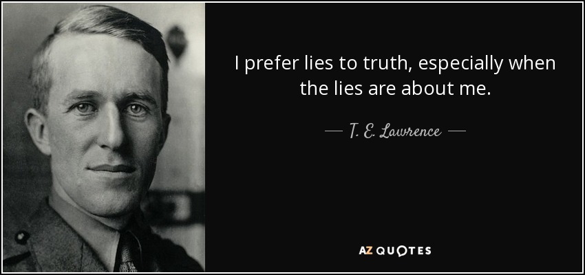 I prefer lies to truth, especially when the lies are about me. - T. E. Lawrence